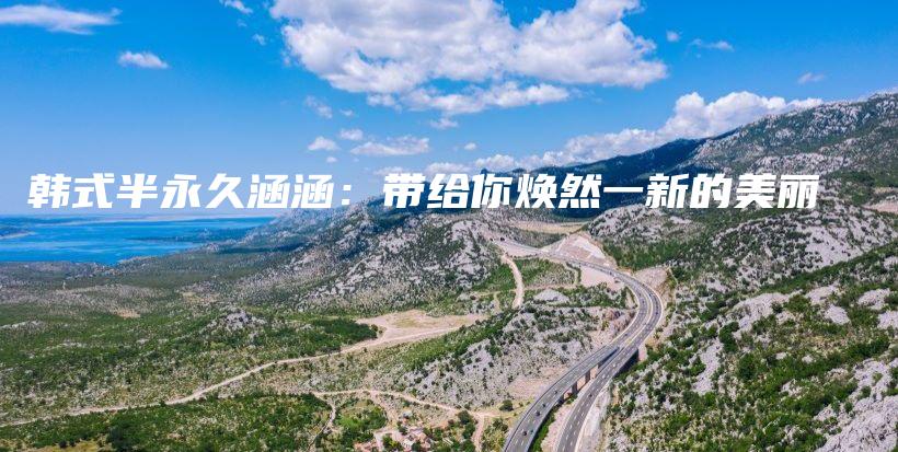 韓式半永久涵涵：帶給你煥然一新的美麗插圖