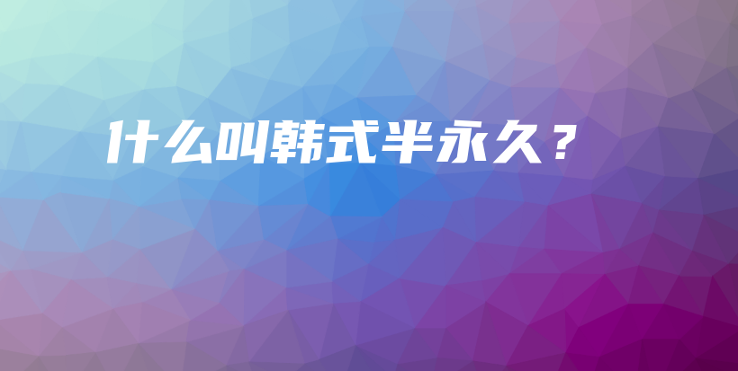 什么叫韓式半永久？插圖