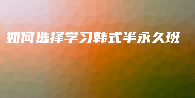 如何選擇學習韓式半永久班插圖