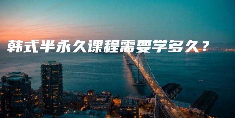 韓式半永久課程需要學(xué)多久？插圖