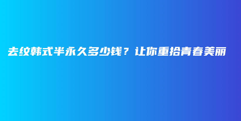 去紋韓式半永久多少錢？讓你重拾青春美麗插圖