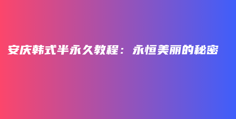 安慶韓式半永久教程：永恒美麗的秘密插圖