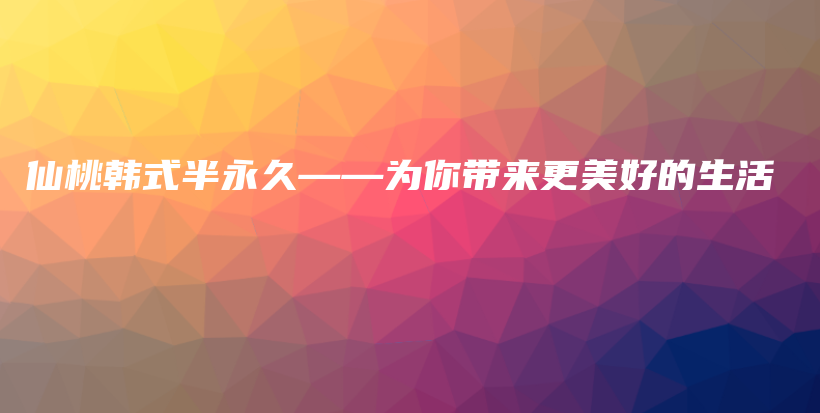 仙桃韓式半永久——為你帶來更美好的生活插圖