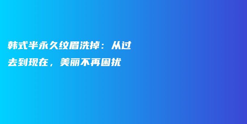 韓式半永久紋眉洗掉：從過去到現(xiàn)在，美麗不再困擾插圖