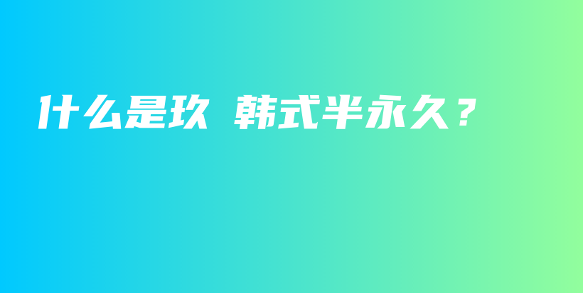 什么是玖玥韓式半永久？插圖