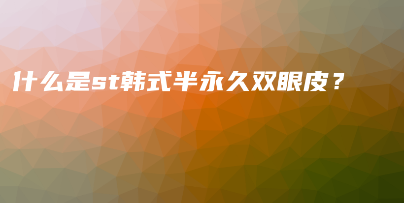 什么是st韓式半永久雙眼皮？插圖