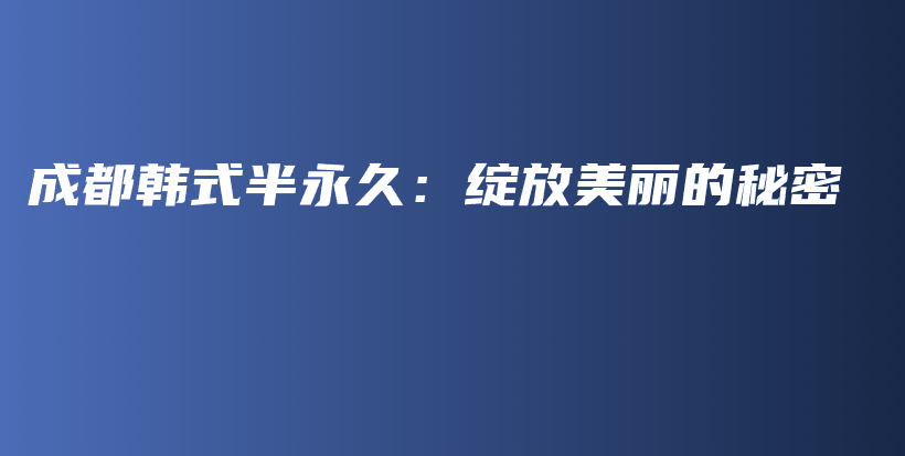 成都韓式半永久：綻放美麗的秘密插圖