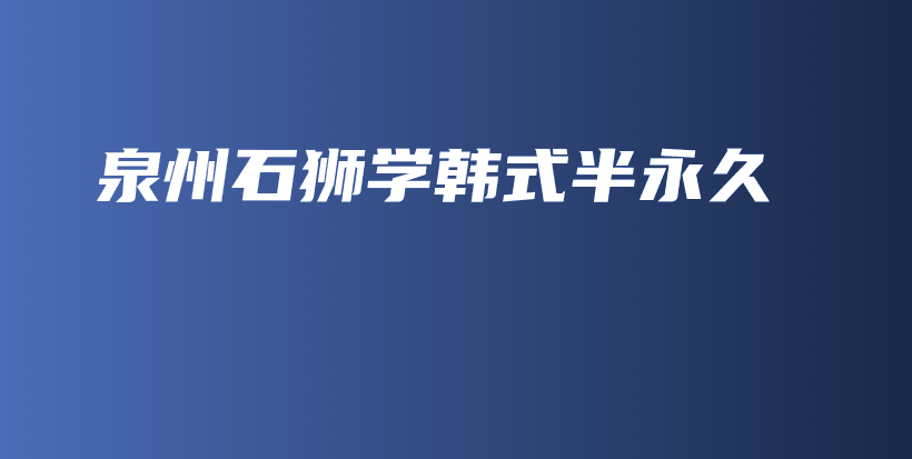 泉州石獅學(xué)韓式半永久插圖