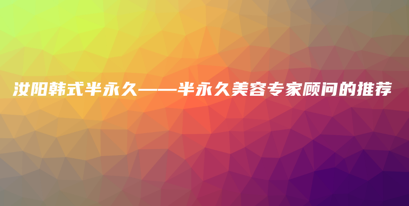 汝陽(yáng)韓式半永久——半永久美容專家顧問的推薦插圖