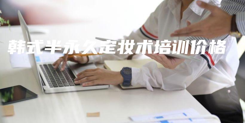 韓式半永久定妝術(shù)培訓(xùn)價(jià)格插圖