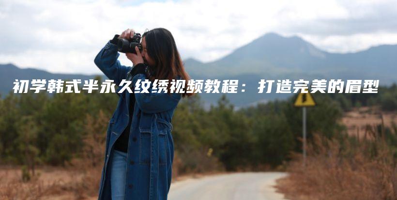 初學韓式半永久紋繡視頻教程：打造完美的眉型插圖