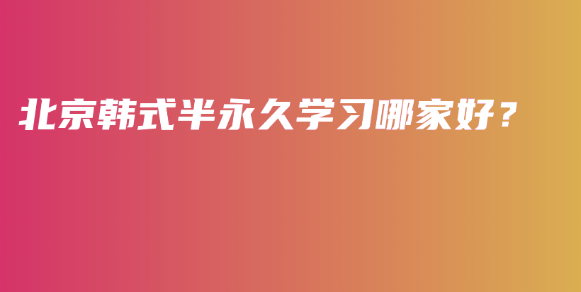北京韓式半永久學(xué)習(xí)哪家好？插圖
