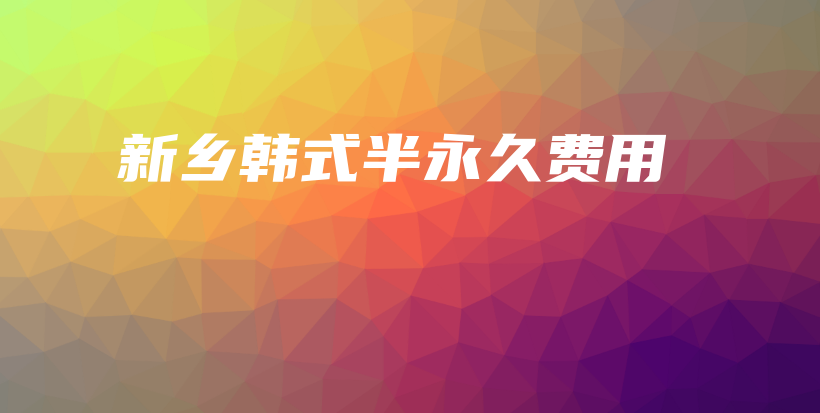 新鄉(xiāng)韓式半永久費(fèi)用插圖