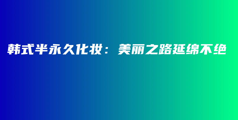 韓式半永久化妝：美麗之路延綿不絕插圖