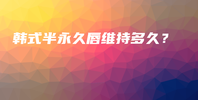 韓式半永久唇維持多久？插圖