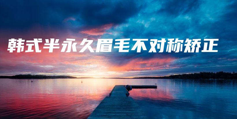 韓式半永久眉毛不對(duì)稱矯正插圖