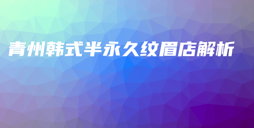 青州韓式半永久紋眉店解析插圖