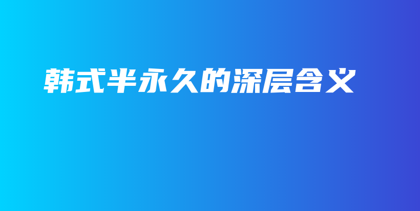 韓式半永久的深層含義插圖