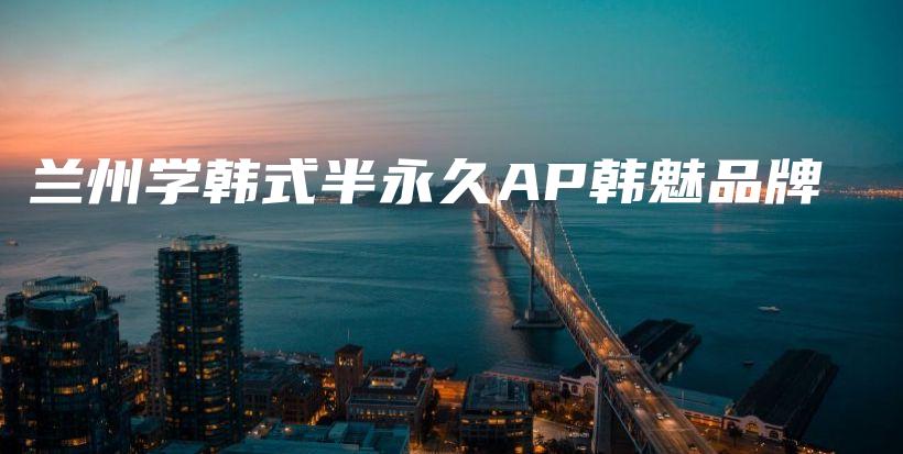 蘭州學(xué)韓式半永久AP韓魅品牌插圖