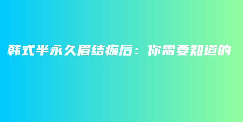 韓式半永久眉結痂后：你需要知道的插圖