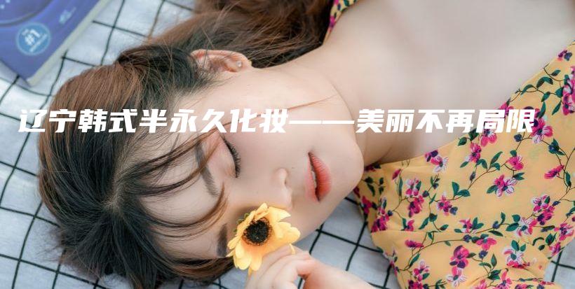 遼寧韓式半永久化妝——美麗不再局限插圖
