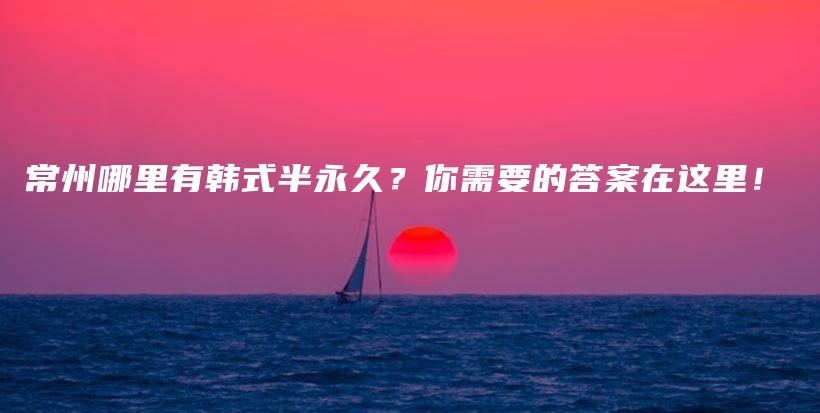 常州哪里有韓式半永久？你需要的答案在這里！插圖
