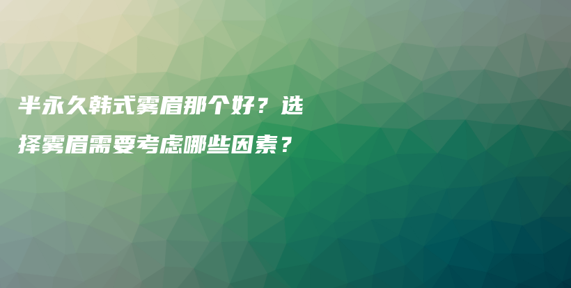 半永久韓式霧眉那個(gè)好？選擇霧眉需要考慮哪些因素？插圖