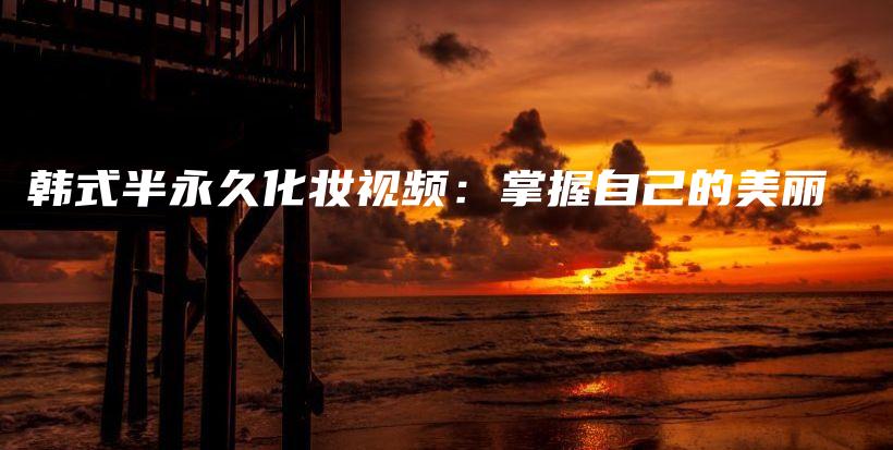 韓式半永久化妝視頻：掌握自己的美麗插圖
