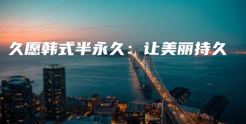 久愿韓式半永久：讓美麗持久插圖