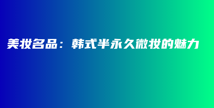 美妝名品：韓式半永久微妝的魅力插圖