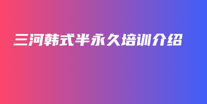 三河韓式半永久培訓(xùn)介紹插圖