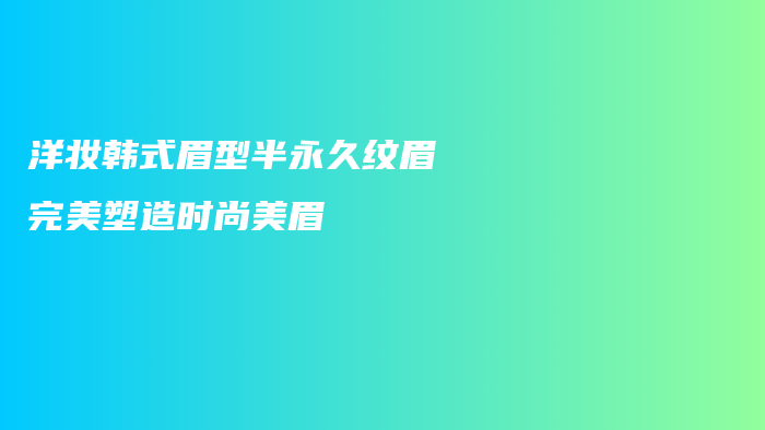 洋妝韓式眉型半永久紋眉 完美塑造時尚美眉插圖