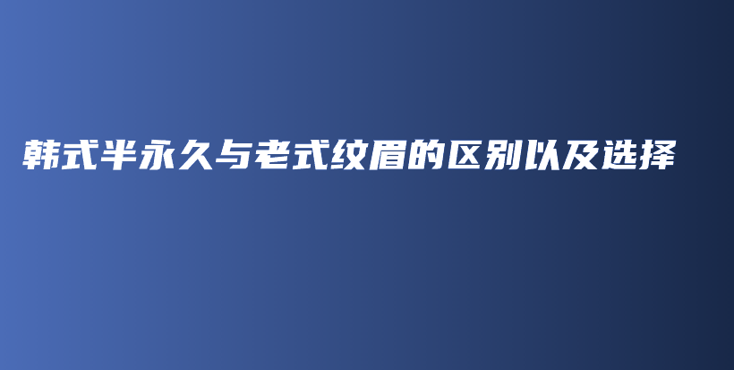 韓式半永久與老式紋眉的區(qū)別以及選擇插圖