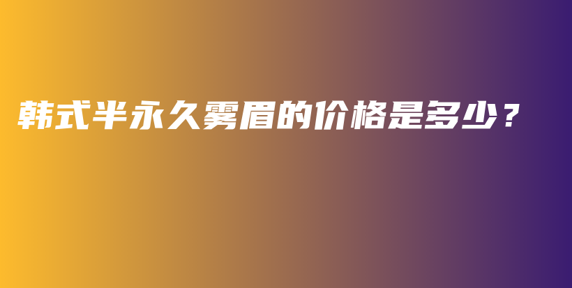 韓式半永久霧眉的價格是多少？插圖