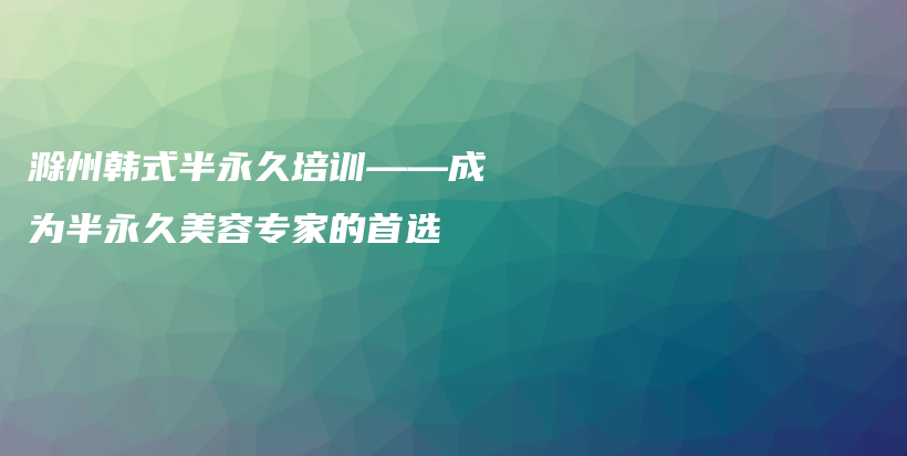 滁州韓式半永久培訓(xùn)——成為半永久美容專家的首選插圖