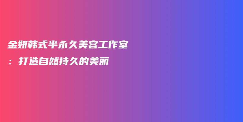 金妍韓式半永久美容工作室：打造自然持久的美麗插圖