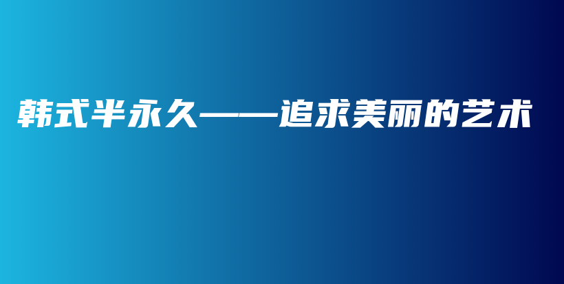 韓式半永久——追求美麗的藝術(shù)插圖