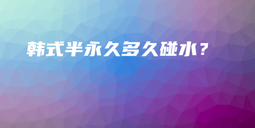 韓式半永久多久碰水？插圖