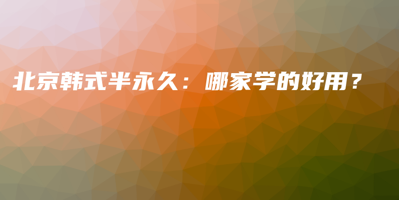 北京韓式半永久：哪家學(xué)的好用？插圖
