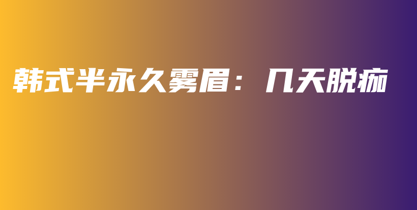 韓式半永久霧眉：幾天脫痂插圖