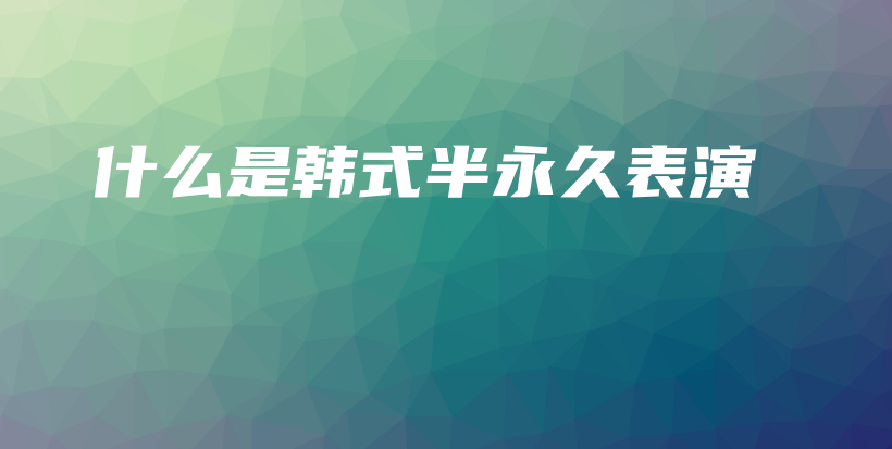 什么是韓式半永久表演插圖