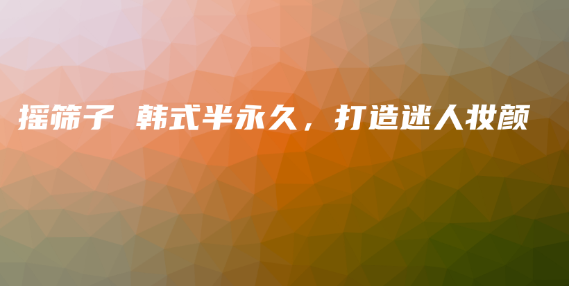 搖篩子 韓式半永久，打造迷人妝顏插圖