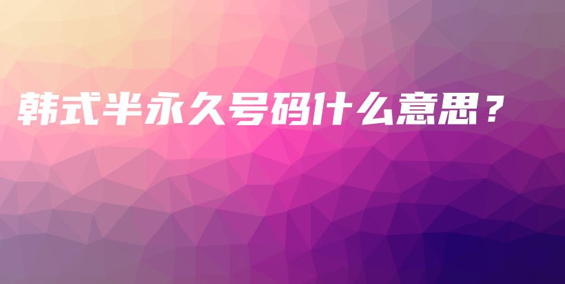 韓式半永久號碼什么意思？插圖