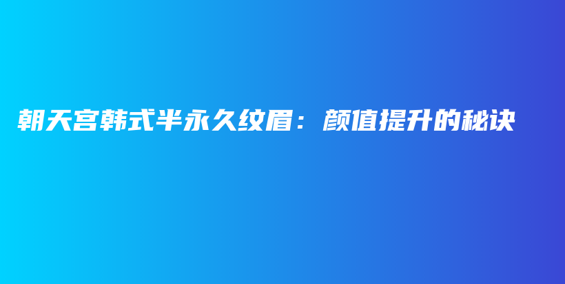 朝天宮韓式半永久紋眉：顏值提升的秘訣插圖