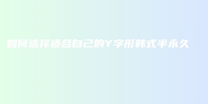 如何選擇適合自己的Y字形韓式半永久插圖