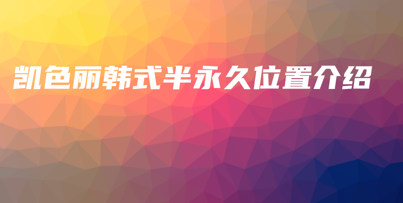 凱色麗韓式半永久位置介紹插圖
