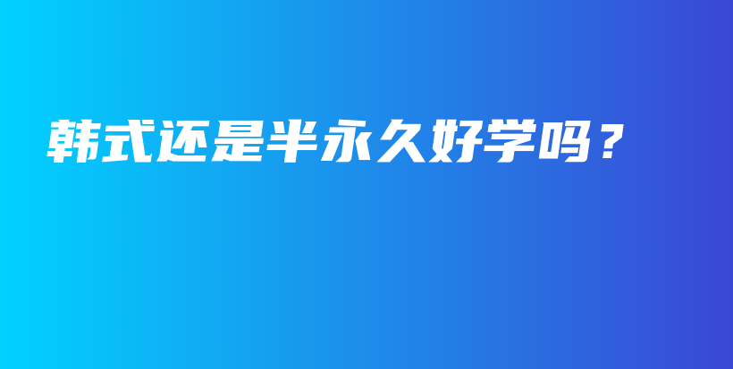 韓式還是半永久好學(xué)嗎？插圖