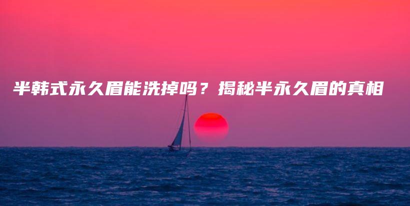 半韓式永久眉能洗掉嗎？揭秘半永久眉的真相插圖