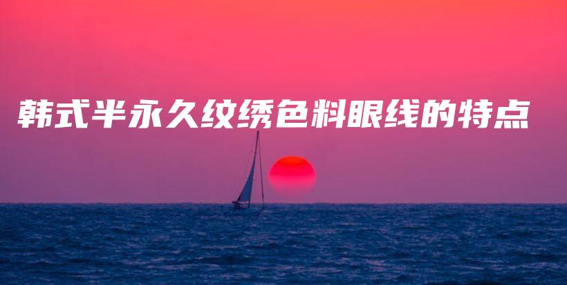 韓式半永久紋繡色料眼線的特點(diǎn)插圖