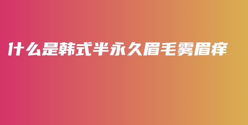 什么是韓式半永久眉毛霧眉癢插圖